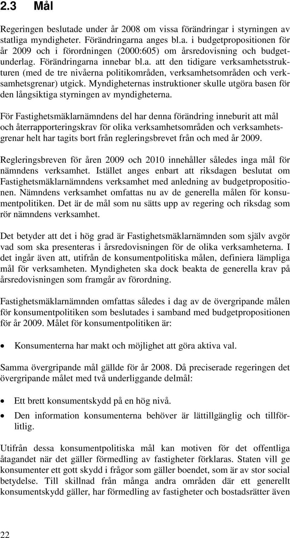 Myndigheternas instruktioner skulle utgöra basen för den långsiktiga styrningen av myndigheterna.