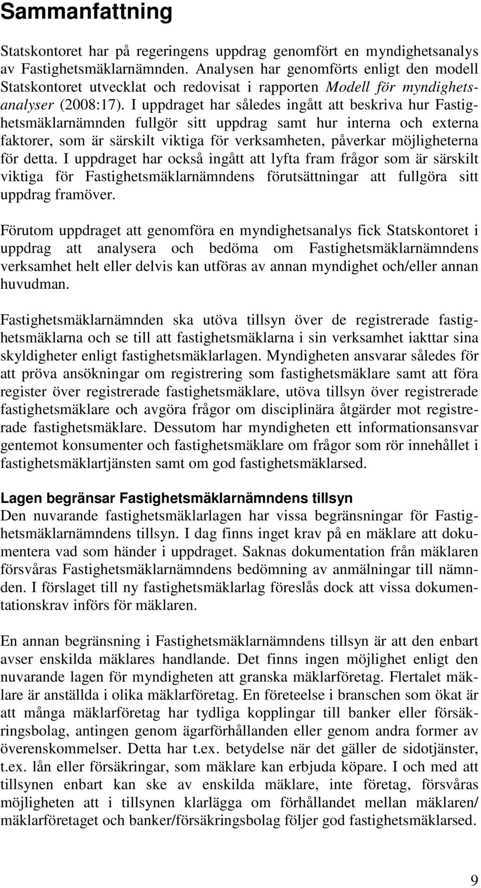 I uppdraget har således ingått att beskriva hur Fastighetsmäklarnämnden fullgör sitt uppdrag samt hur interna och externa faktorer, som är särskilt viktiga för verksamheten, påverkar möjligheterna