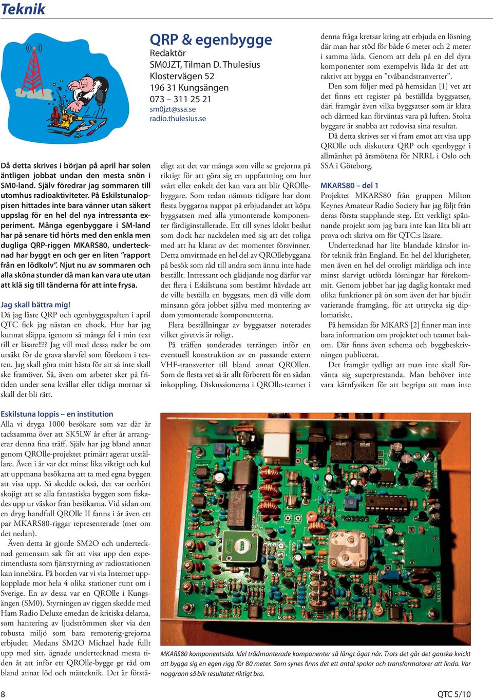 Många egenbyggare i SM-land har på senare tid hörts med den enkla men dugliga QRP-riggen MKARS80, undertecknad har byggt en och ger en liten rapport från en lödkolv.