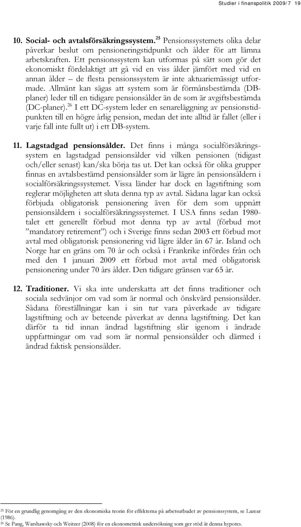 Allmänt kan sägas att system som är förmånsbestämda (DBplaner) leder till en tidigare pensionsålder än de som är avgiftsbestämda (DC-planer).