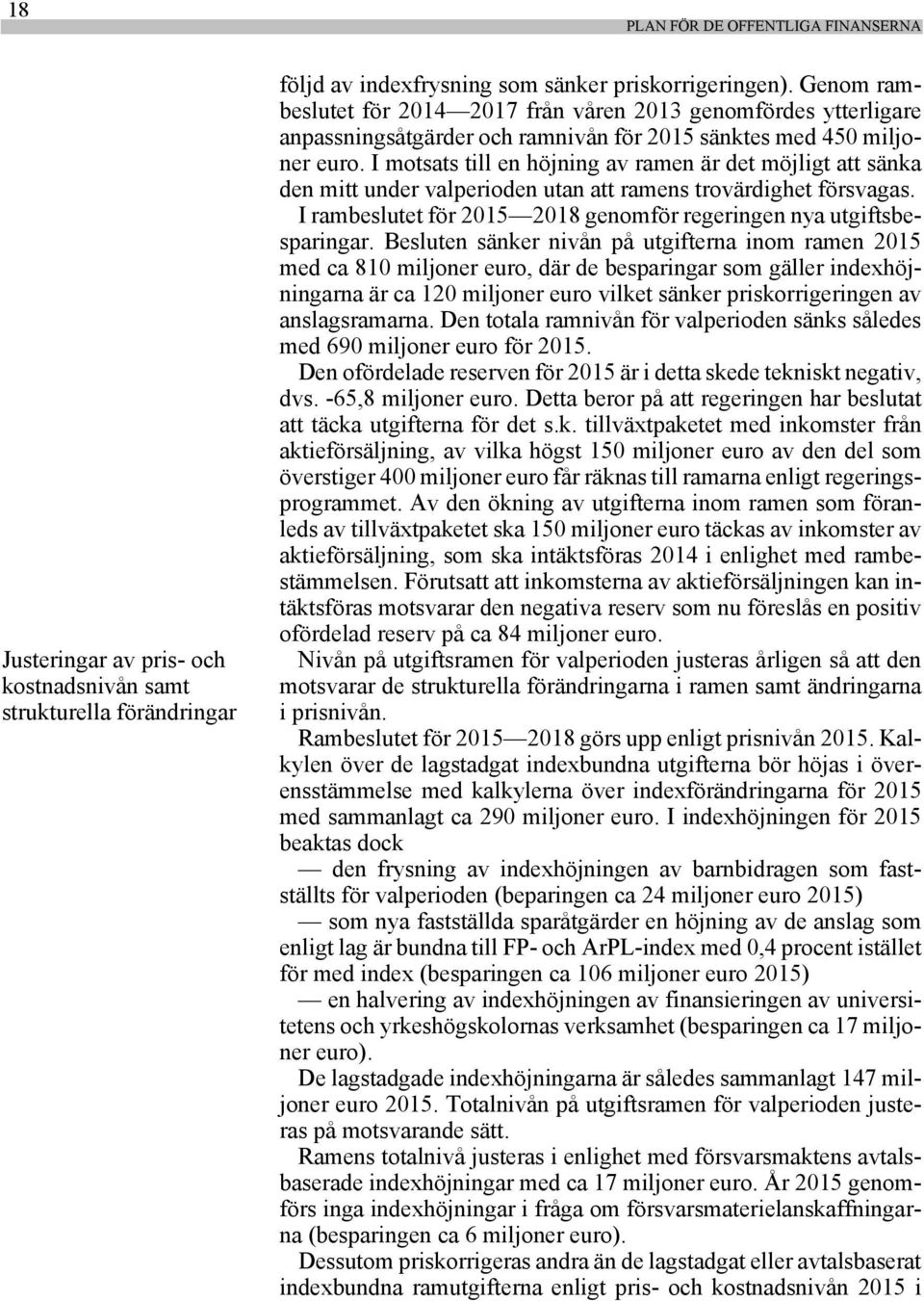 I motsats till en höjning av ramen är det möjligt att sänka den mitt under valperioden utan att ramens trovärdighet försvagas. I rambeslutet för 2015 2018 genomför regeringen nya utgiftsbesparingar.