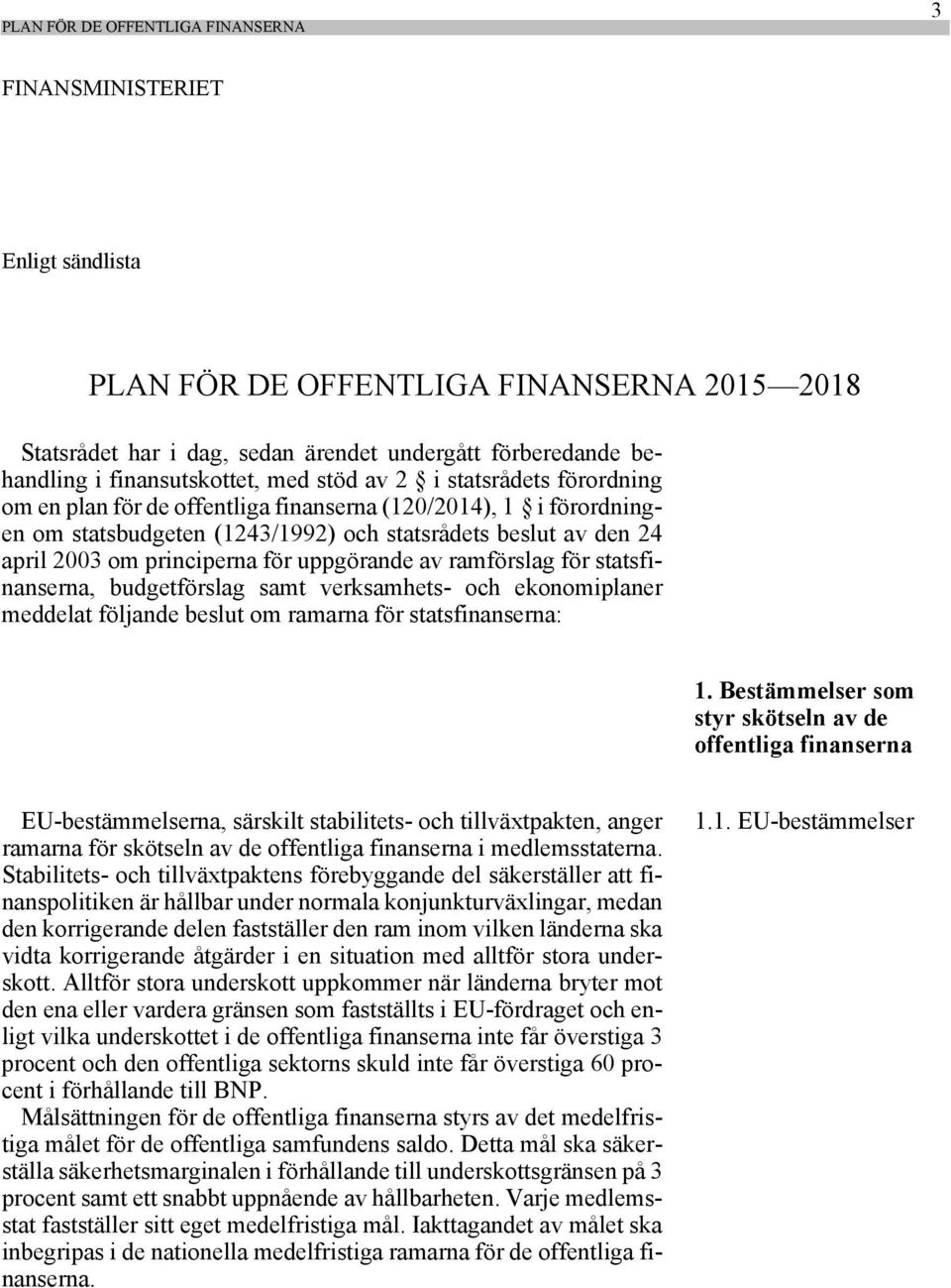 om principerna för uppgörande av ramförslag för statsfinanserna, budgetförslag samt verksamhets- och ekonomiplaner meddelat följande beslut om ramarna för statsfinanserna: 1.