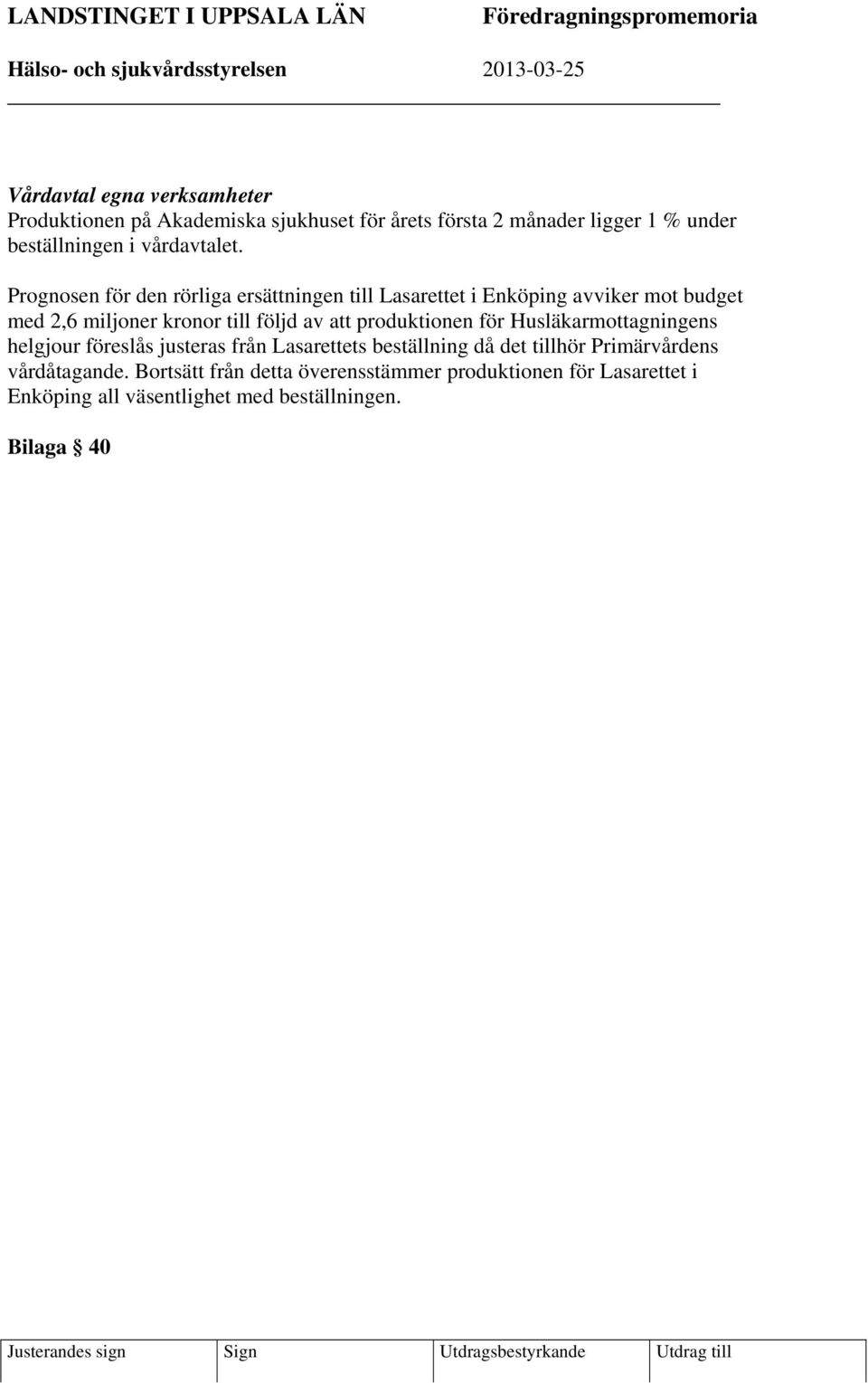 Prognosen för den rörliga ersättningen till Lasarettet i Enköping avviker mot budget med 2,6 miljoner kronor till följd av att produktionen för Husläkarmottagningens