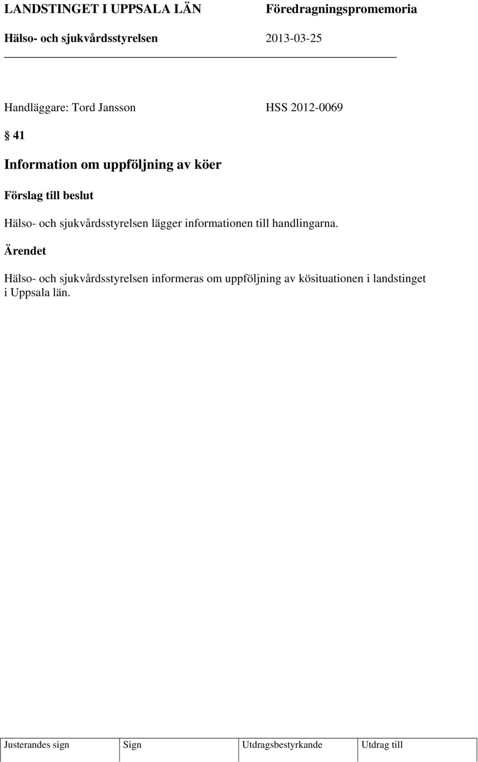 sjukvårdsstyrelsen lägger informationen till handlingarna.