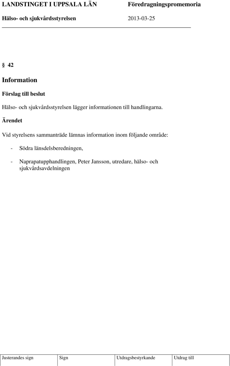 Ärendet Vid styrelsens sammanträde lämnas information inom följande område: - Södra länsdelsberedningen, -