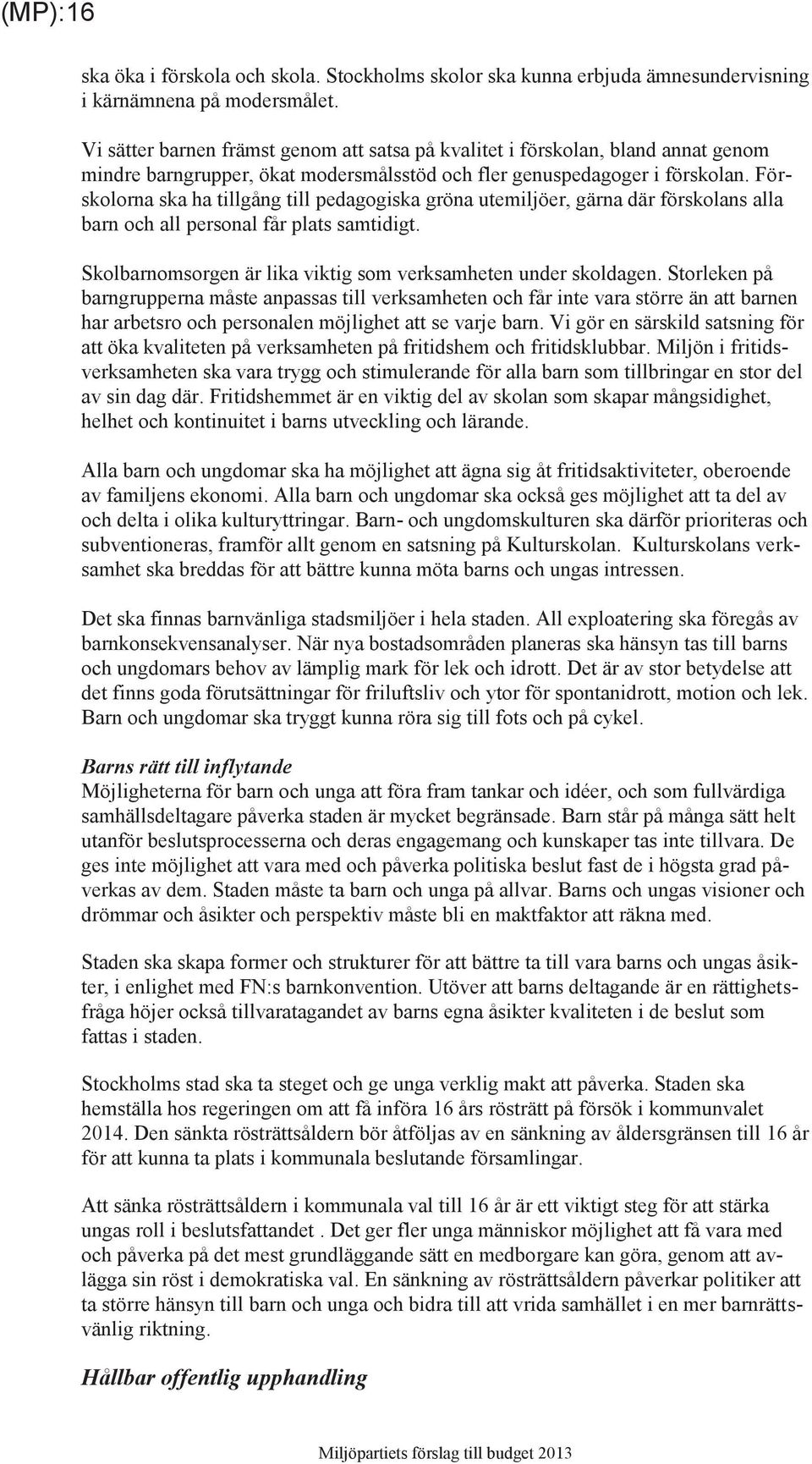 Förskolorna ska ha tillgång till pedagogiska gröna utemiljöer, gärna där förskolans alla barn och all personal får plats samtidigt. Skolbarnomsorgen är lika viktig som verksamheten under skoldagen.