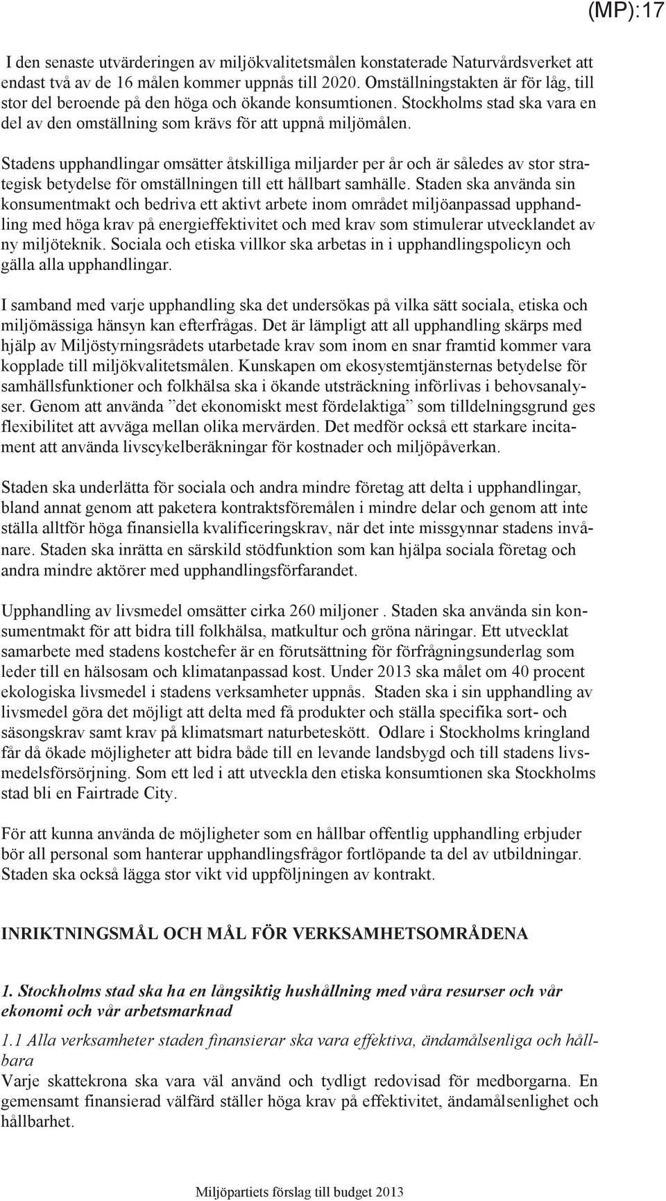 Stadens upphandlingar omsätter åtskilliga miljarder per år och är således av stor strategisk betydelse för omställningen till ett hållbart samhälle.