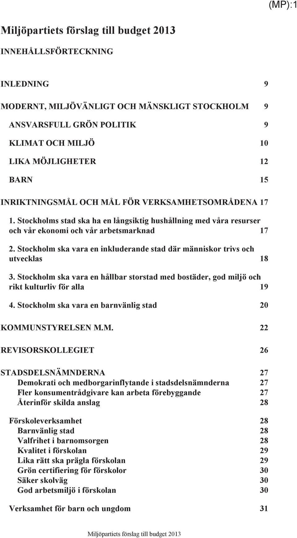 Stockholm ska vara en inkluderande stad där människor trivs och utvecklas 18 3. Stockholm ska vara en hållbar storstad med bostäder, god miljö och rikt kulturliv för alla 19 4.