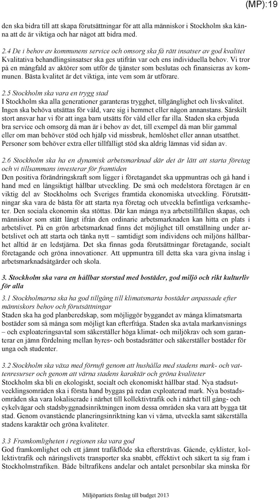 Vi tror på en mångfald av aktörer som utför de tjänster som beslutas och finansieras av kommunen. Bästa kvalitet är det viktiga, inte vem som är utförare. 2.