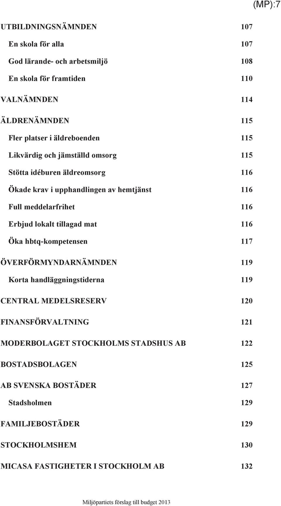 lokalt tillagad mat 116 hbtq-kompetensen 117 ÖVERFÖRMYNDARNÄMNDEN 119 Korta handläggningstiderna 119 CENTRAL MEDELSRESERV 120 FINANSFÖRVALTNING 121