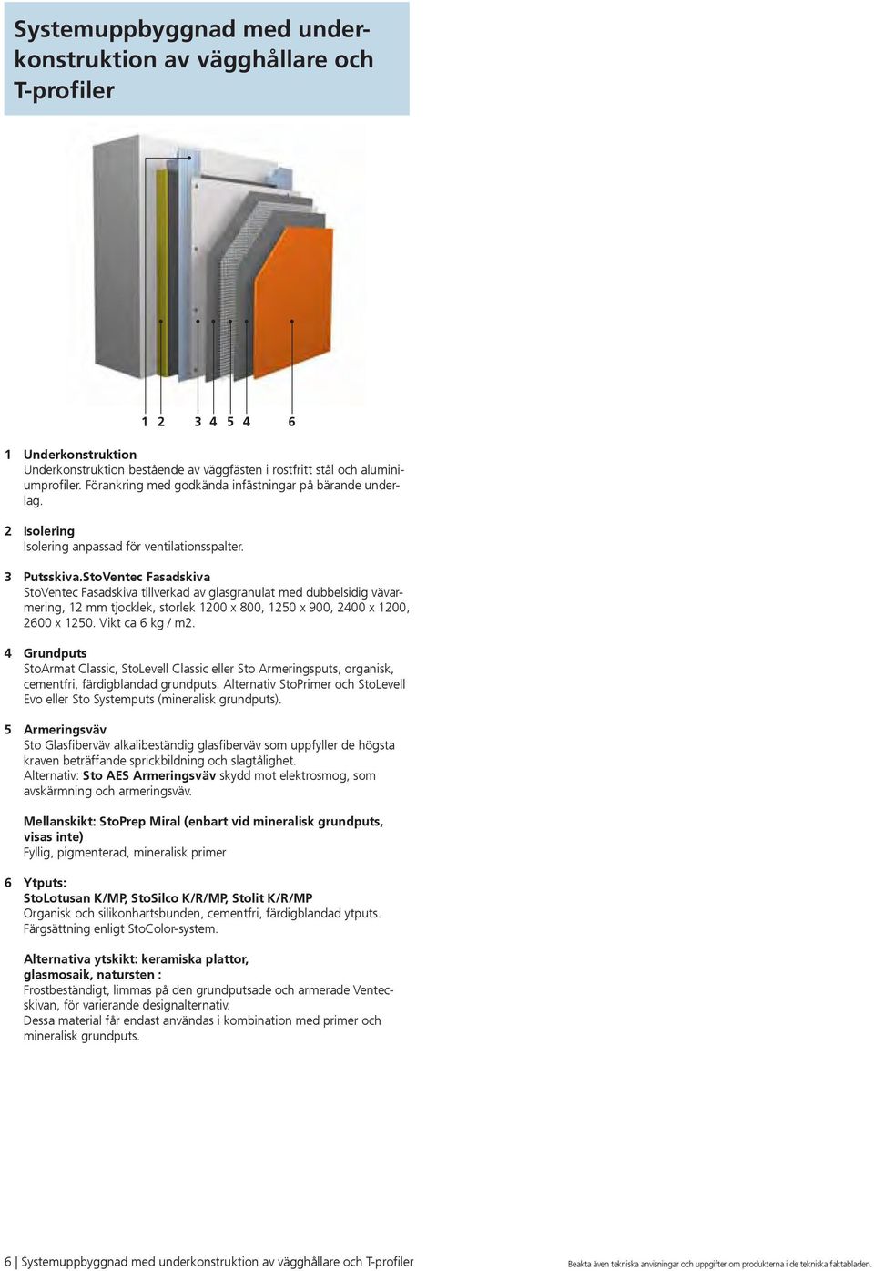 StoVentec Fasadskiva StoVentec Fasadskiva tillverkad av glasgranulat med dubbelsidig vävarmering, mm tjocklek, storlek 00 x 800, 50 x 900, 400 x 00, 600 x 50. Vikt ca 6 kg / m.