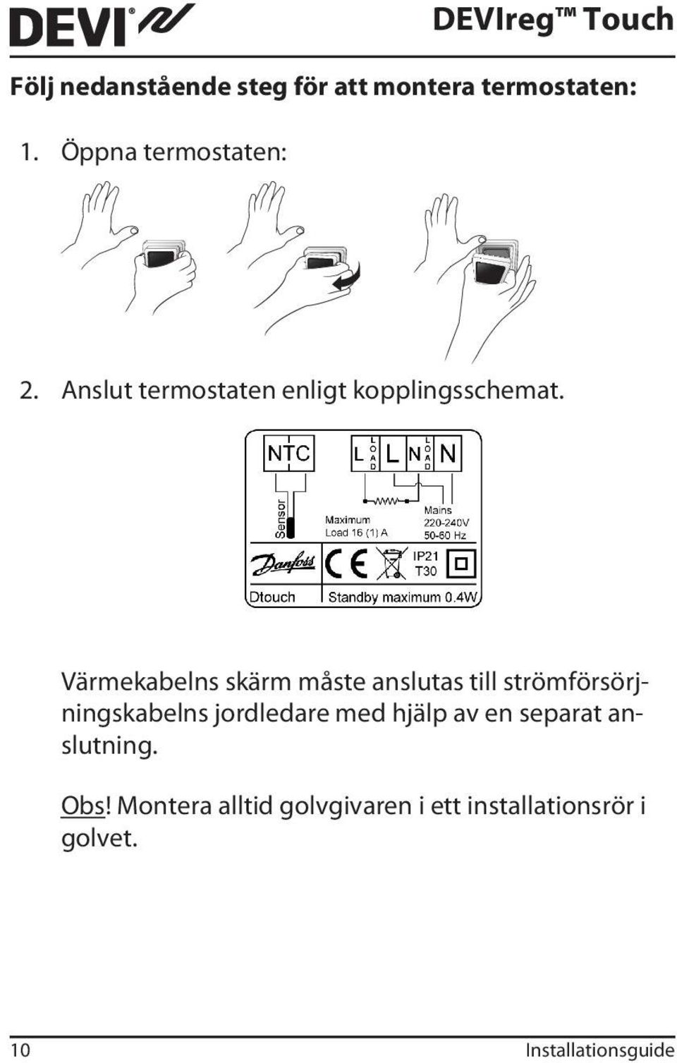 Värmekabelns skärm måste anslutas till strömförsörjningskabelns jordledare med