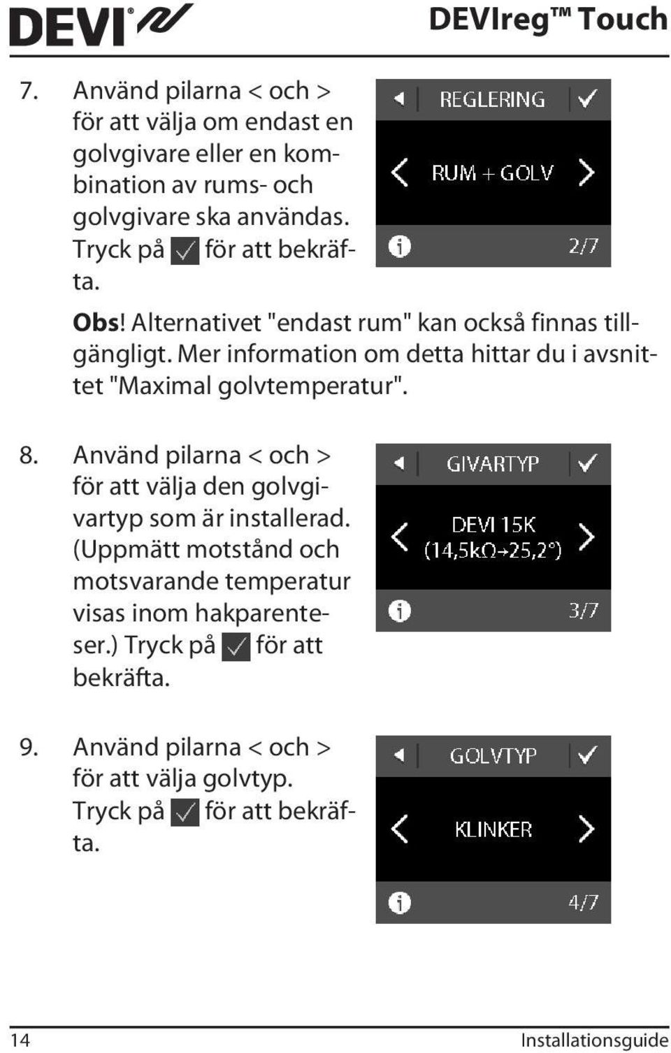 Mer information om detta hittar du i avsnittet "Maximal golvtemperatur". 8.