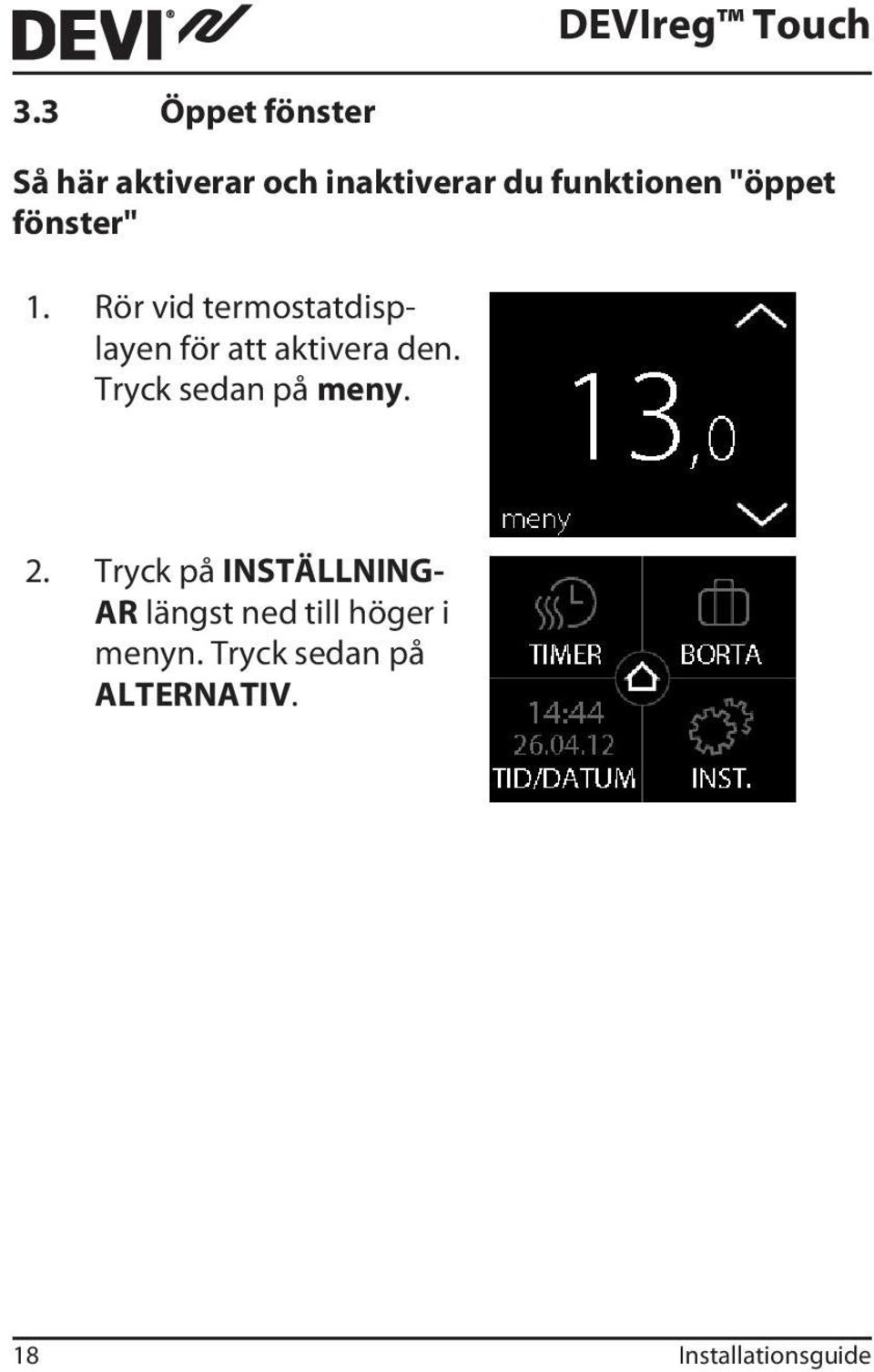 Rör vid termostatdisplayen för att aktivera den.