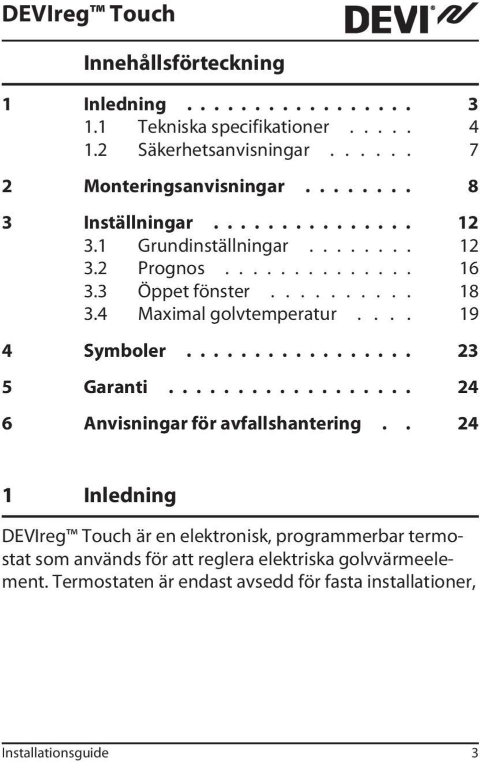 4 Maximal golvtemperatur.... 19 4 Symboler................. 23 5 Garanti.................. 24 6 Anvisningar för avfallshantering.