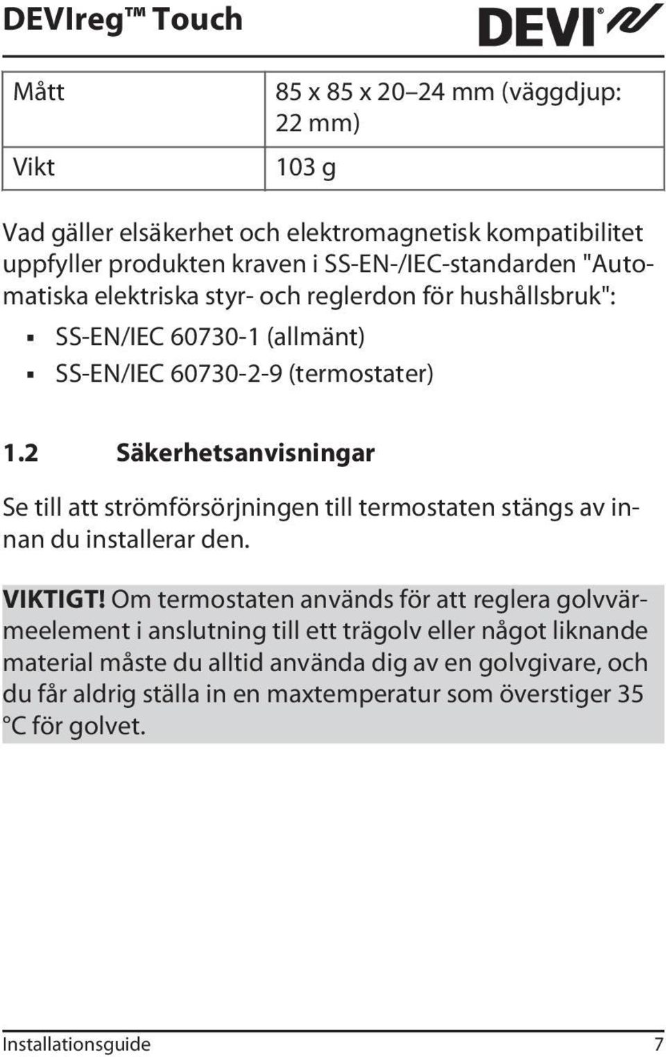 2 Säkerhetsanvisningar Se till att strömförsörjningen till termostaten stängs av innan du installerar den. VIKTIGT!