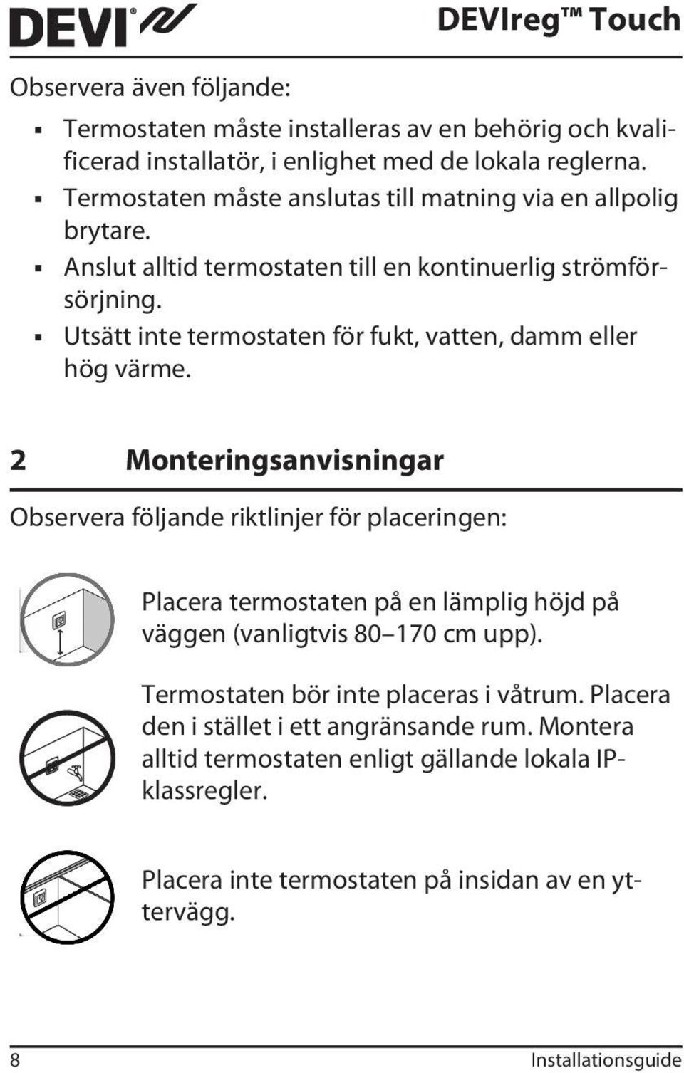 Utsätt inte termostaten för fukt, vatten, damm eller hög värme.