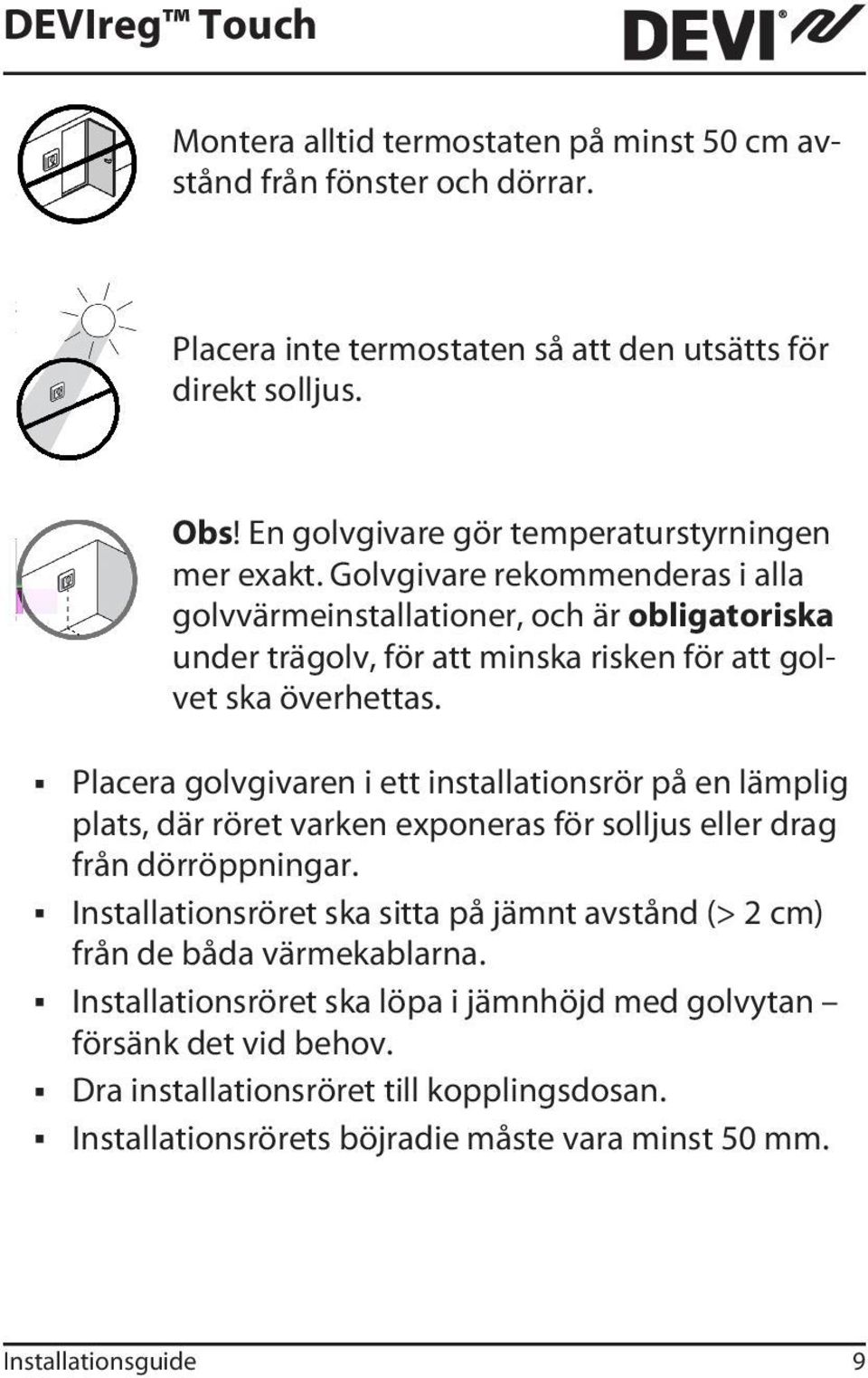 Golvgivare rekommenderas i alla golvvärmeinstallationer, och är obligatoriska under trägolv, för att minska risken för att golvet ska överhettas.