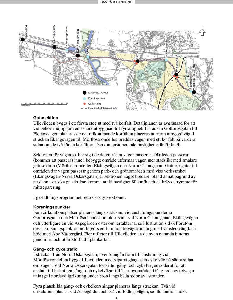 I sträckan Ekängsvägen till Mörtlösarondellen breddas vägen med ett körfält på vardera sidan om de två första körfälten. Den dimensionerande hastigheten är 70 km/h.