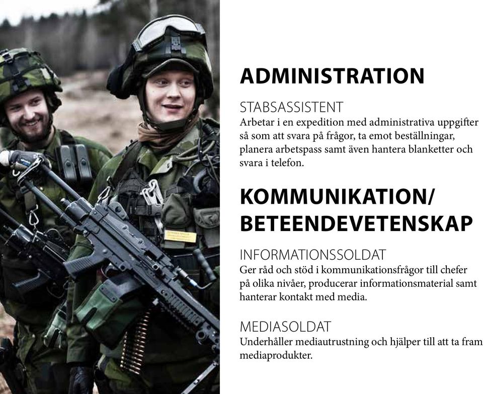 Kommunikation/ beteendevetenskap Informationssoldat Ger råd och stöd i kommunikationsfrågor till chefer på olika