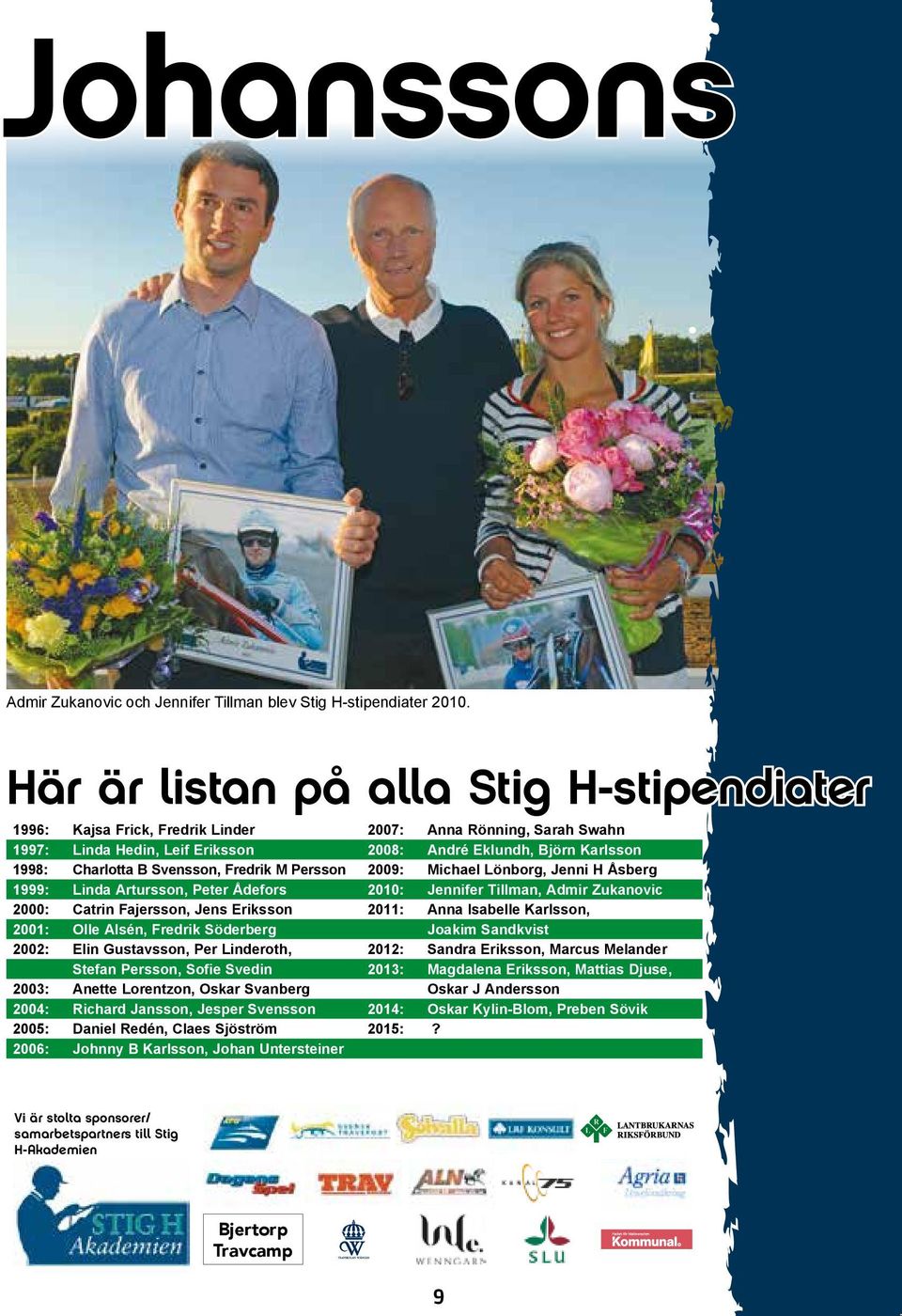 Catrin Fajersson, Jens Eriksson 2001: Olle Alsén, Fredrik Söderberg 2002: Elin Gustavsson, Per Linderoth, Stefan Persson, Sofie Svedin 2003: Anette Lorentzon, Oskar Svanberg 2004: Richard Jansson,