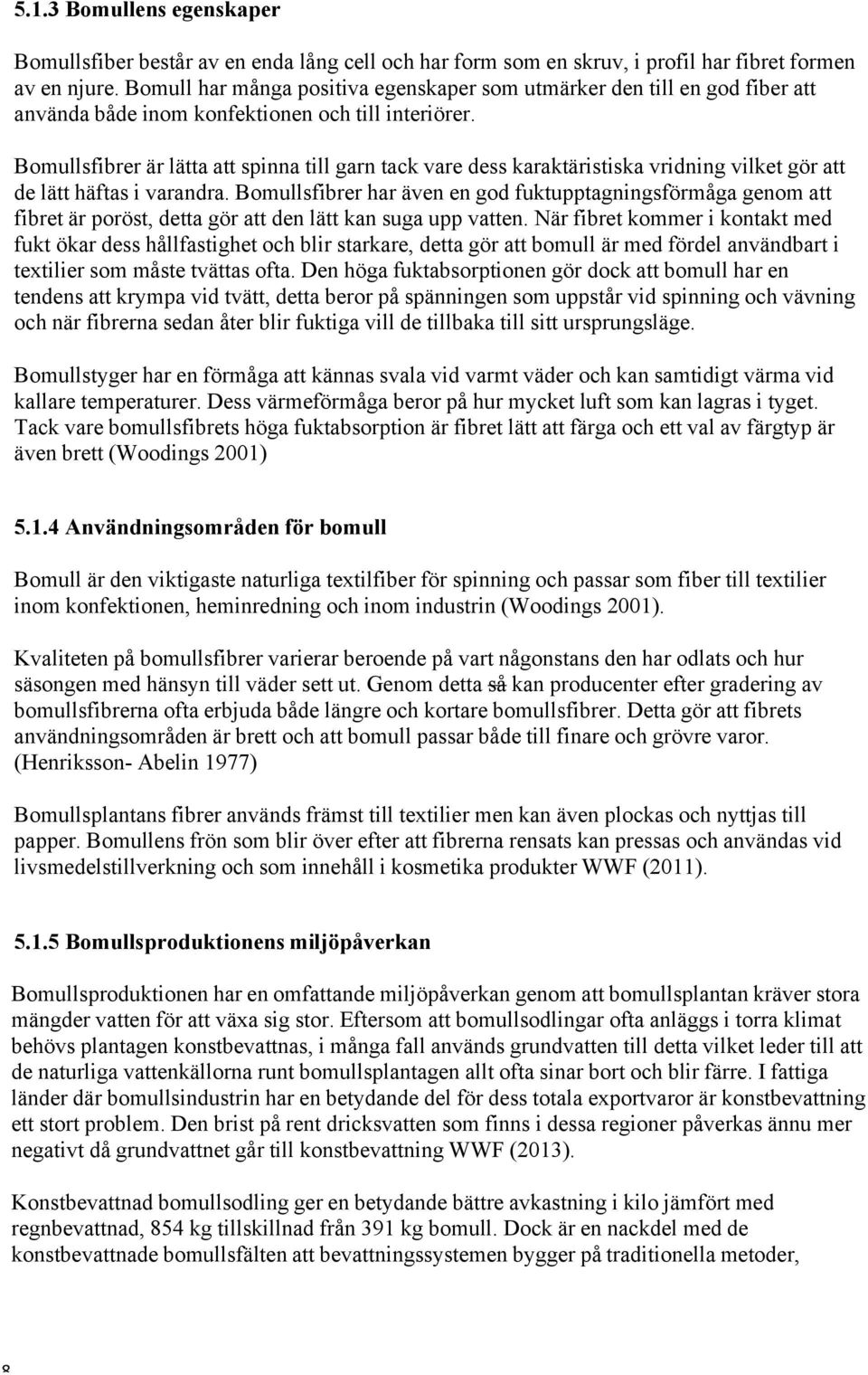 Bomullsfibrer är lätta att spinna till garn tack vare dess karaktäristiska vridning vilket gör att de lätt häftas i varandra.