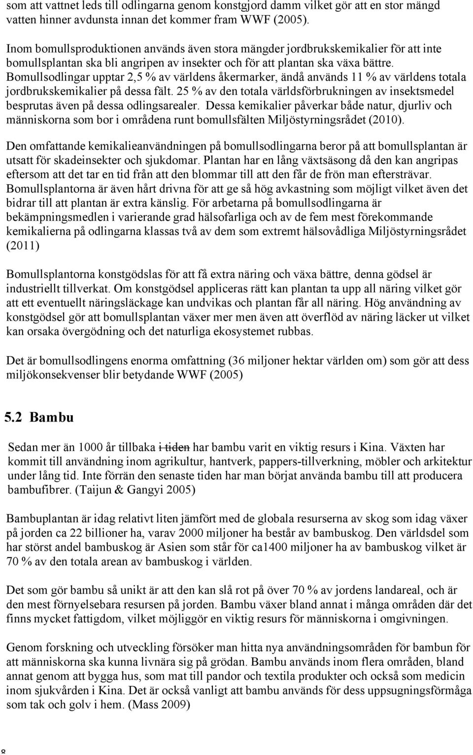 Bomullsodlingar upptar 2,5 % av världens åkermarker, ändå används 11 % av världens totala jordbrukskemikalier på dessa fält.