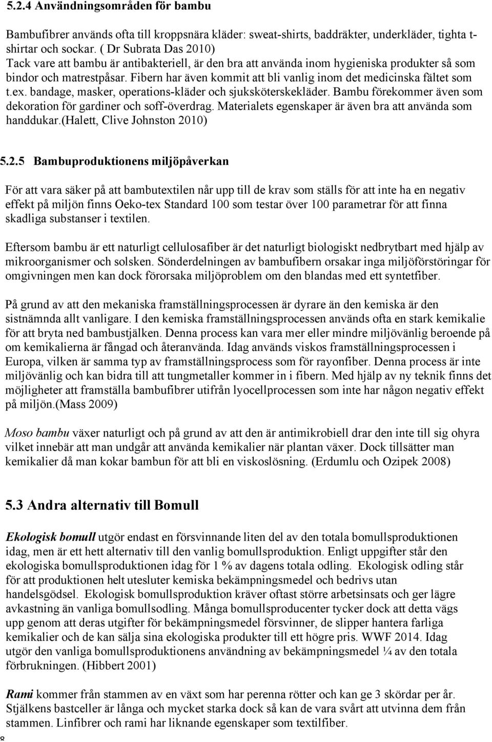 Fibern har även kommit att bli vanlig inom det medicinska fältet som t.ex. bandage, masker, operations-kläder och sjuksköterskekläder.