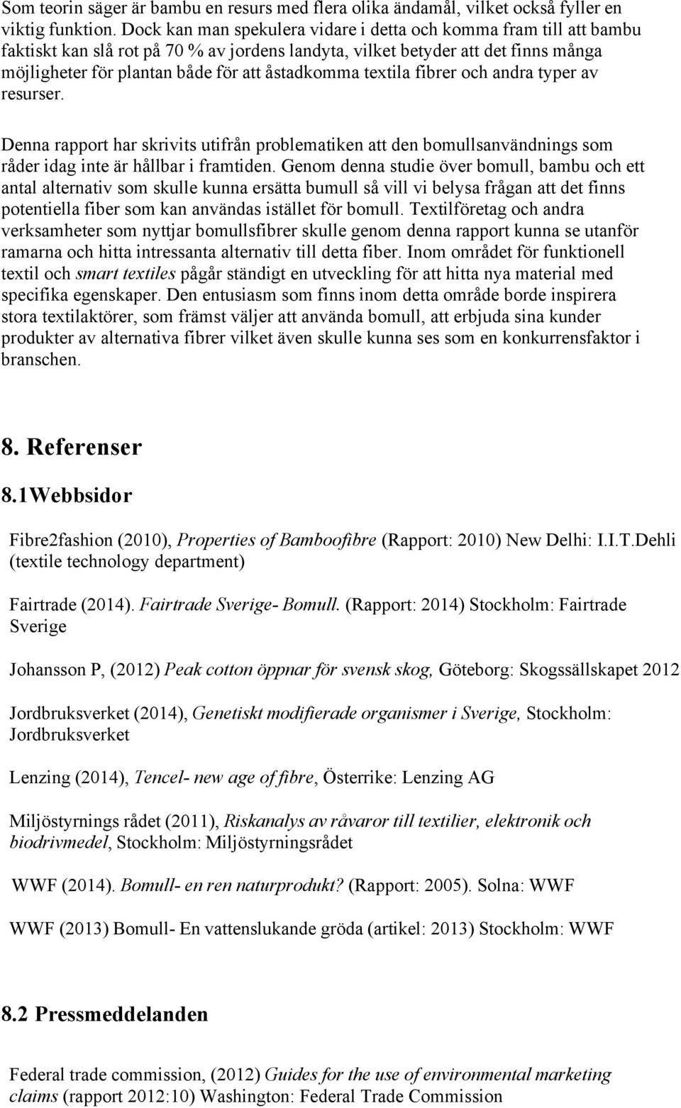 textila fibrer och andra typer av resurser. Denna rapport har skrivits utifrån problematiken att den bomullsanvändnings som råder idag inte är hållbar i framtiden.