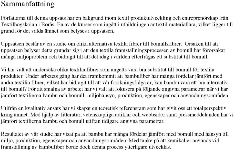 Uppsatsen består av en studie om olika alternativa textila fibrer till bomullsfibrer.