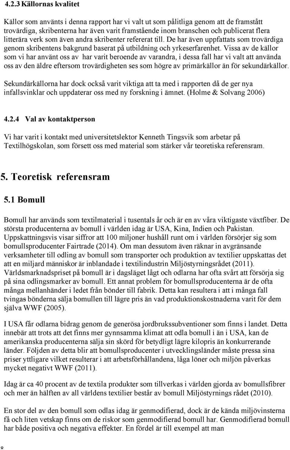 Vissa av de källor som vi har använt oss av har varit beroende av varandra, i dessa fall har vi valt att använda oss av den äldre eftersom trovärdigheten ses som högre av primärkällor än för