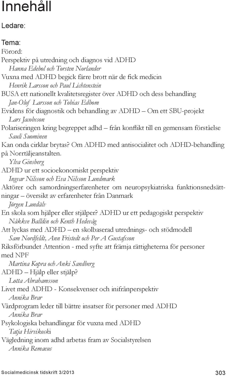 Polariseringen kring begreppet adhd från konflikt till en gemensam förståelse Sauli Suominen Kan onda cirklar brytas? Om ADHD med antisocialitet och ADHD-behandling på Norrtäljeanstalten.