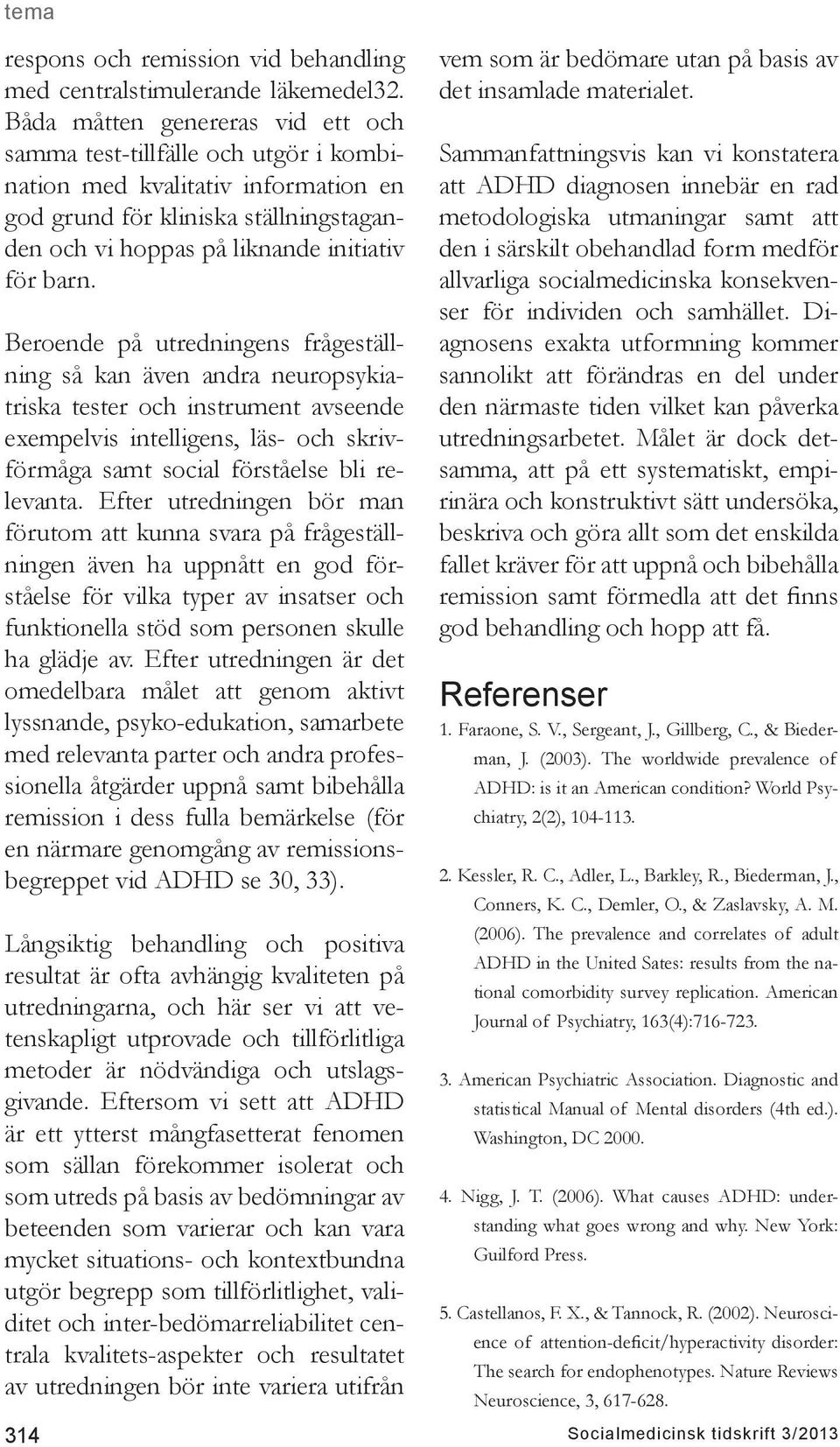 Beroende på utredningens frågeställning så kan även andra neuropsykiatriska tester och instrument avseende exempelvis intelligens, läs- och skrivförmåga samt social förståelse bli relevanta.