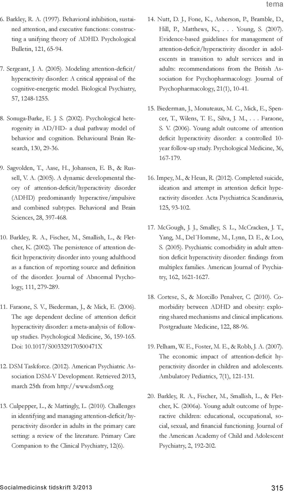 Psychological heterogenity in AD/HD- a dual pathway model of behavior and cognition. Behavioural Brain Research, 130, 29-36. 9. Sagvolden, T., Aase, H., Johansen, E. B., & Russell, V. A. (2005).