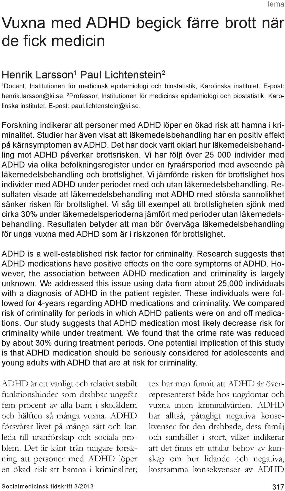 Studier har även visat att läkemedelsbehandling har en positiv effekt på kärnsymptomen av ADHD. Det har dock varit oklart hur läkemedelsbehandling mot ADHD påverkar brottsrisken.