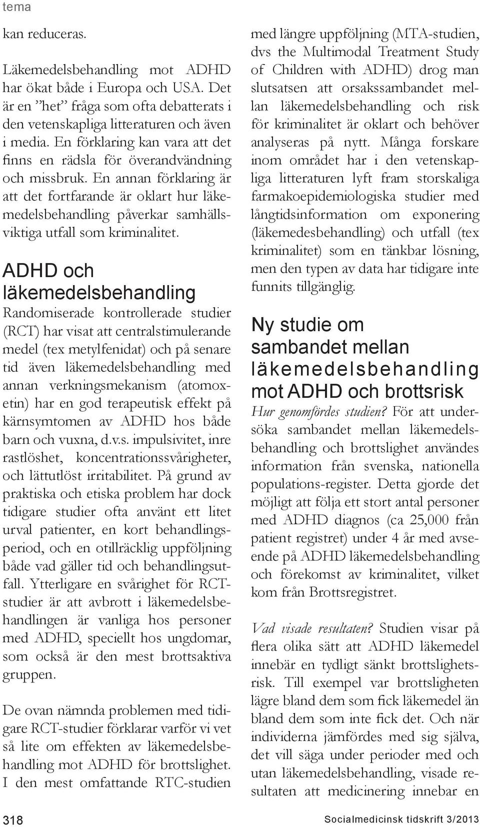 En annan förklaring är att det fortfarande är oklart hur läkemedelsbehandling påverkar samhällsviktiga utfall som kriminalitet.