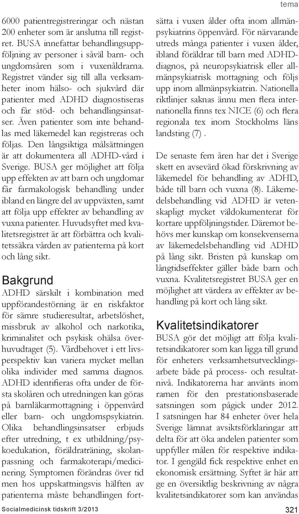 Även patienter som inte behandlas med läkemedel kan registreras och följas. Den långsiktiga målsättningen är att dokumentera all ADHD-vård i Sverige.