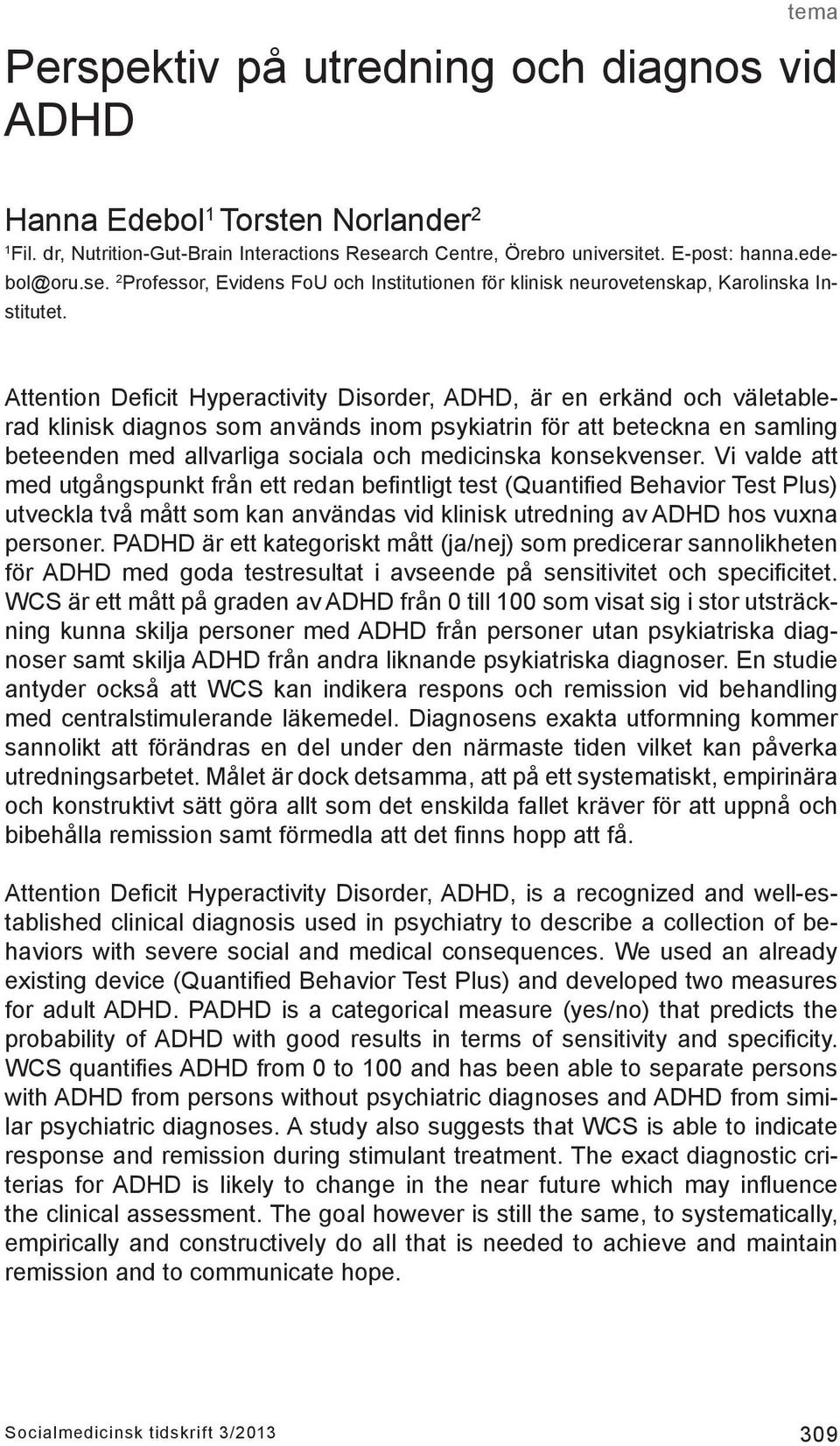 Attention Deficit Hyperactivity Disorder, ADHD, är en erkänd och väletablerad klinisk diagnos som används inom psykiatrin för att beteckna en samling beteenden med allvarliga sociala och medicinska