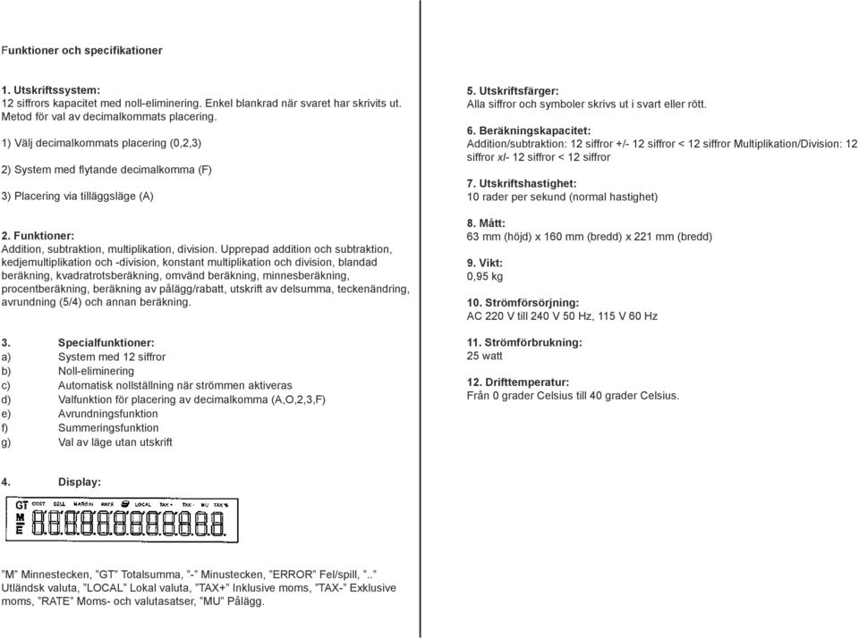 Upprepad addition och subtraktion, kedjemultiplikation och -division, konstant multiplikation och division, blandad beräkning, kvadratrotsberäkning, omvänd beräkning, minnesberäkning,