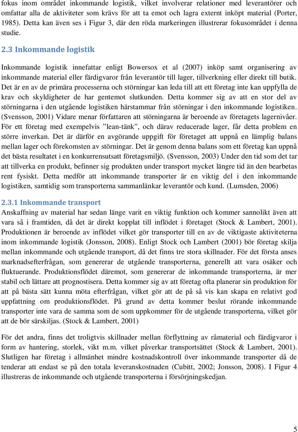 3 Inkommande logistik Inkommande logistik innefattar enligt Bowersox et al (2007) inköp samt organisering av inkommande material eller färdigvaror från leverantör till lager, tillverkning eller