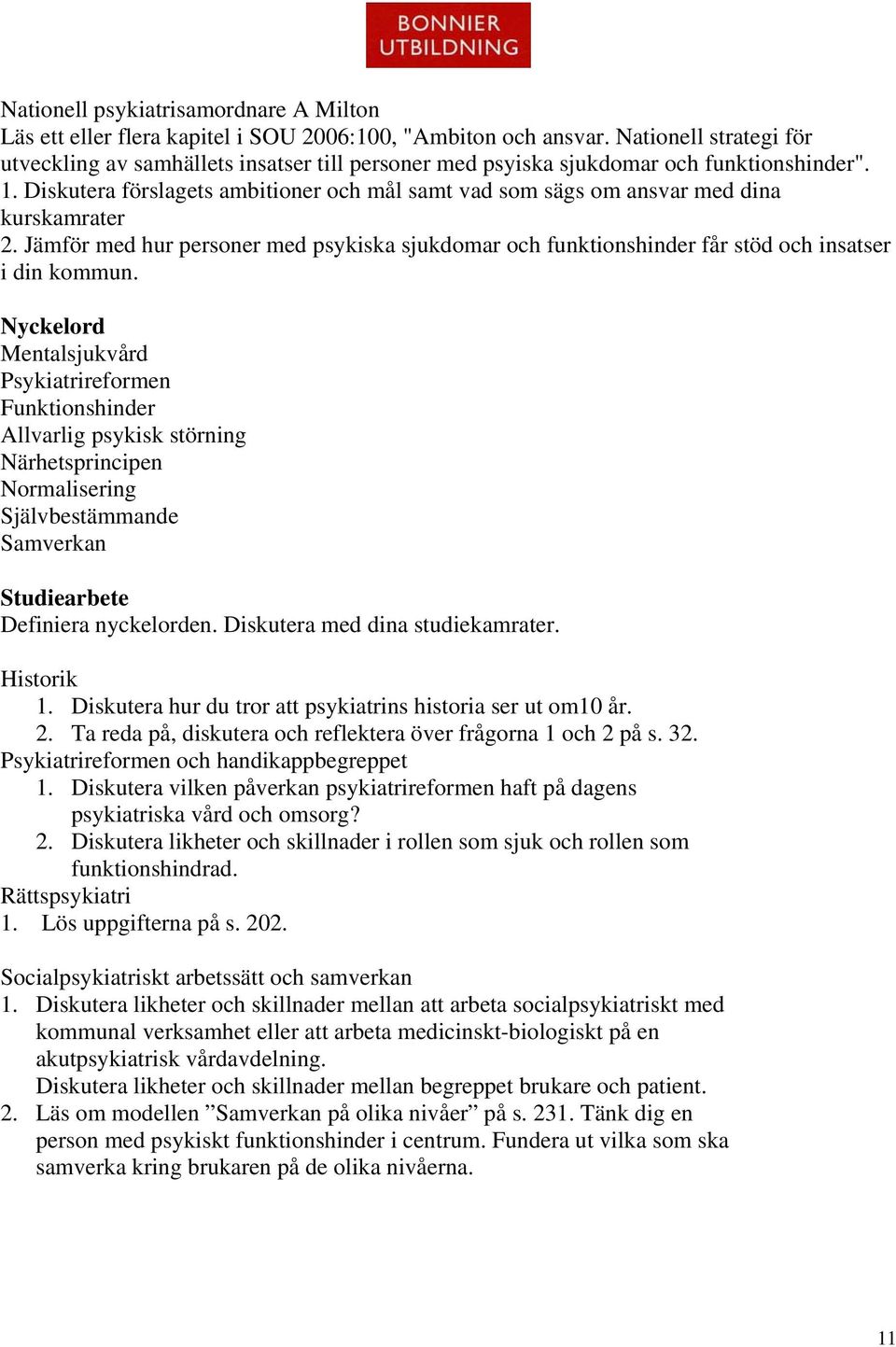 Diskutera förslagets ambitioner och mål samt vad som sägs om ansvar med dina kurskamrater 2. Jämför med hur personer med psykiska sjukdomar och funktionshinder får stöd och insatser i din kommun.