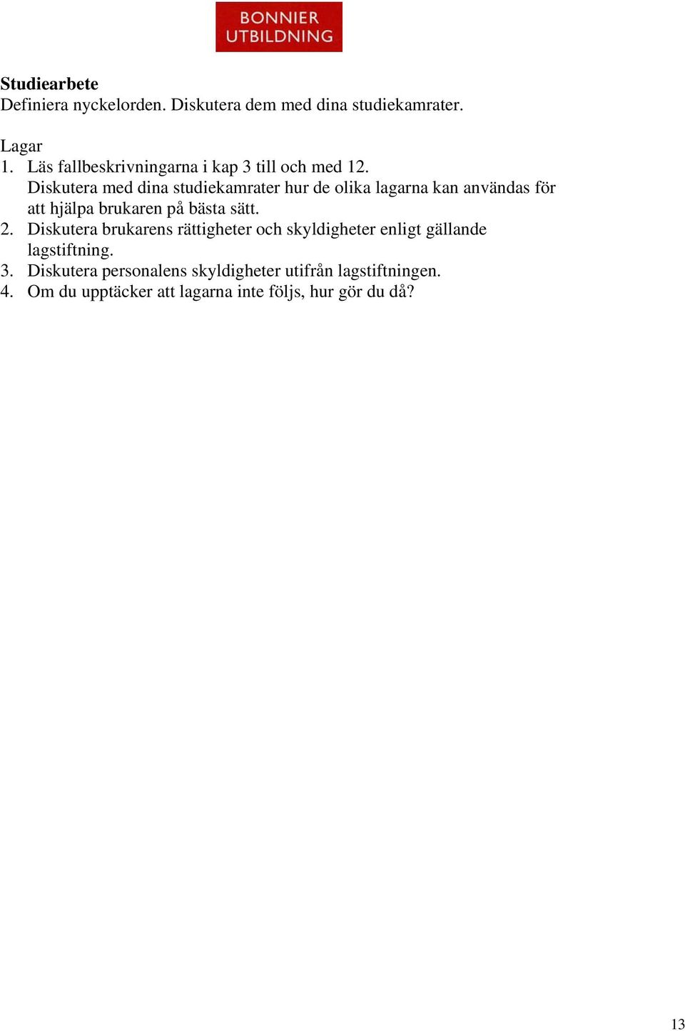 Diskutera med dina studiekamrater hur de olika lagarna kan användas för att hjälpa brukaren på bästa sätt. 2.