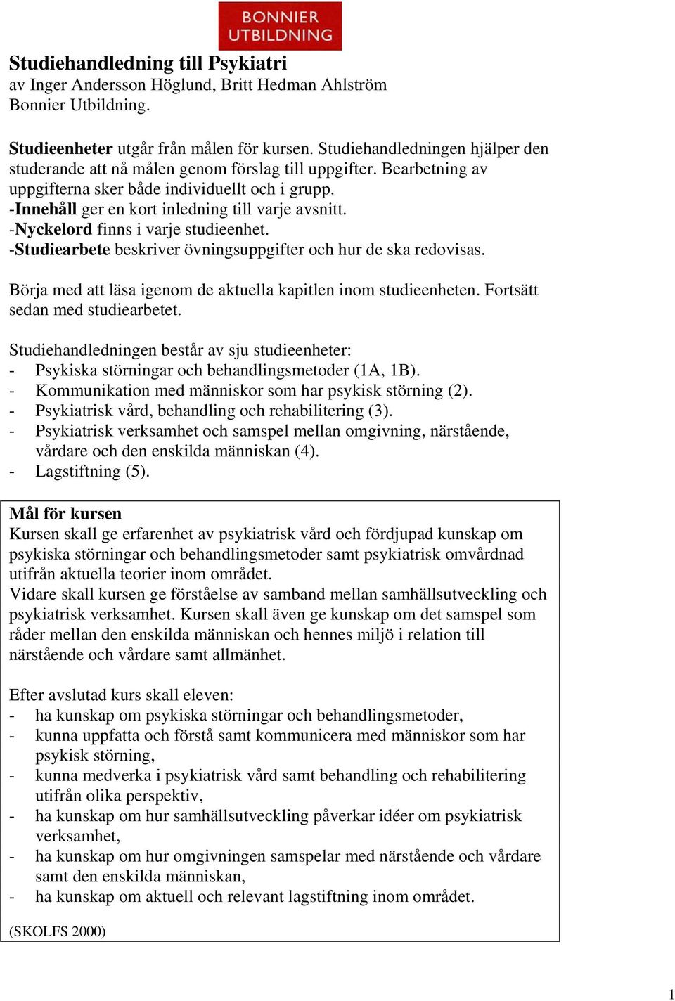 -Nyckelord finns i varje studieenhet. -Studiearbete beskriver övningsuppgifter och hur de ska redovisas. Börja med att läsa igenom de aktuella kapitlen inom studieenheten.