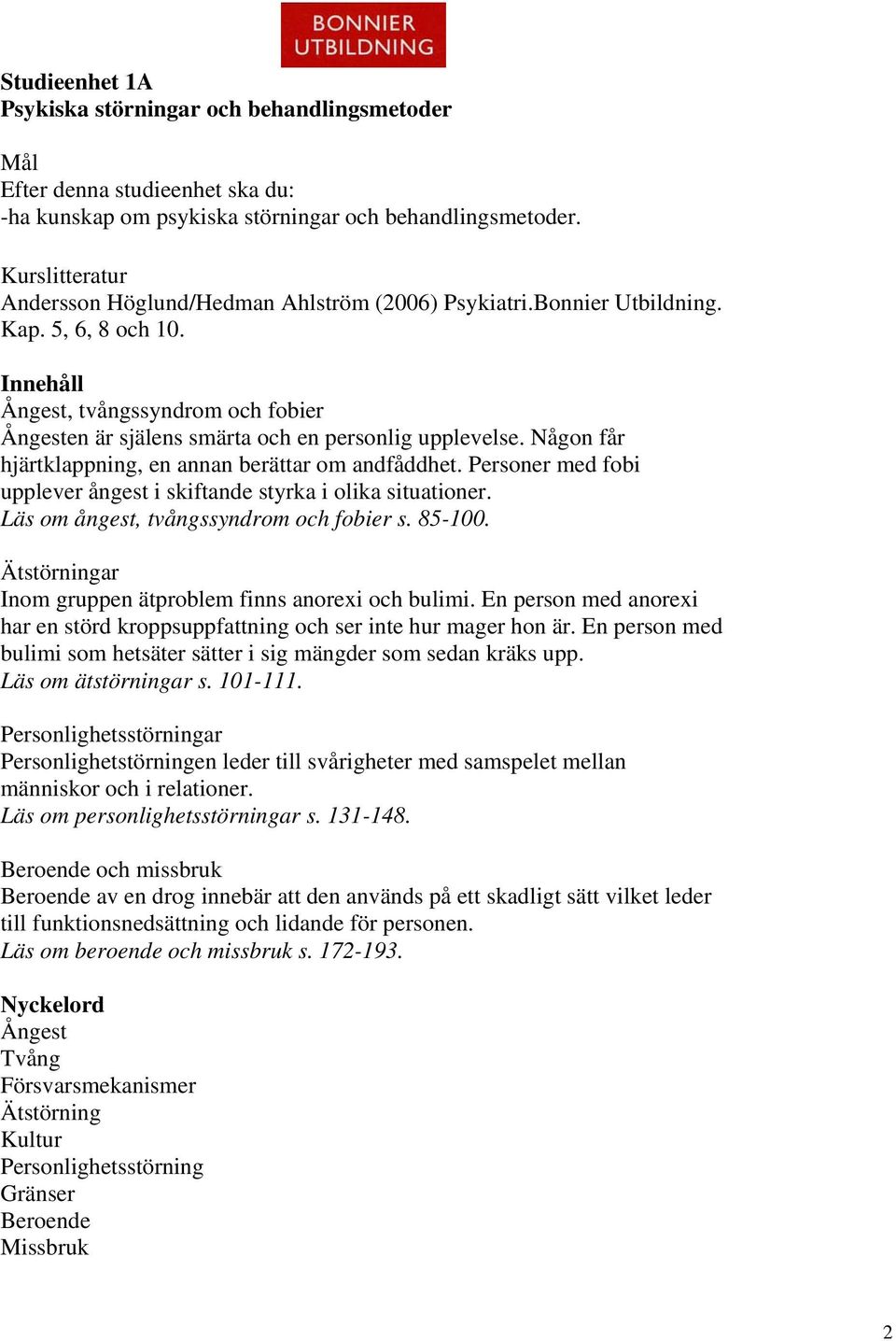 Innehåll Ångest, tvångssyndrom och fobier Ångesten är själens smärta och en personlig upplevelse. Någon får hjärtklappning, en annan berättar om andfåddhet.
