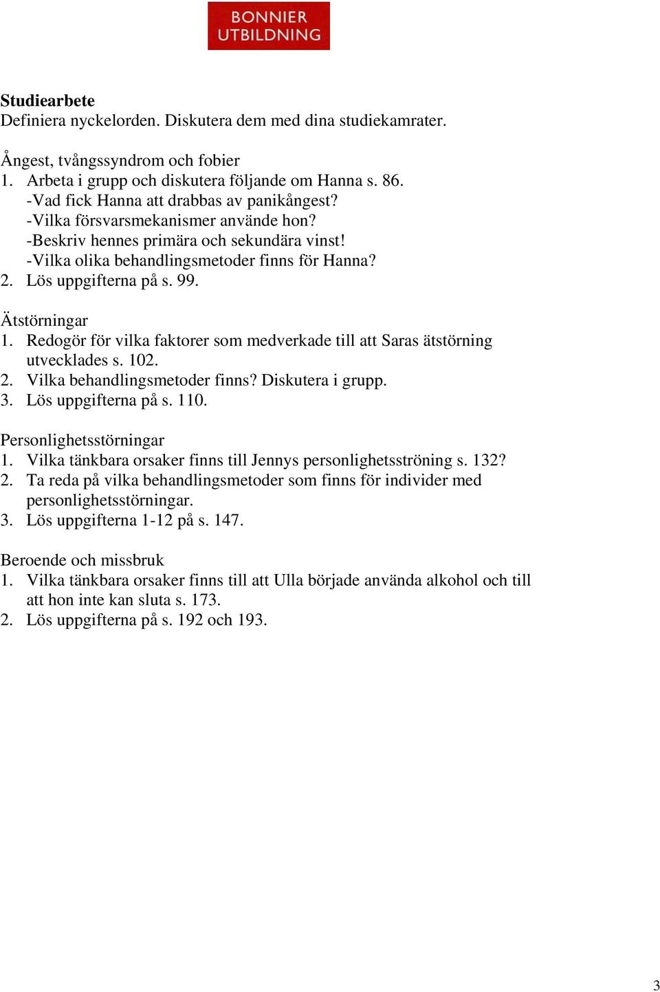 Lös uppgifterna på s. 99. Ätstörningar 1. Redogör för vilka faktorer som medverkade till att Saras ätstörning utvecklades s. 102. 2. Vilka behandlingsmetoder finns? Diskutera i grupp. 3.