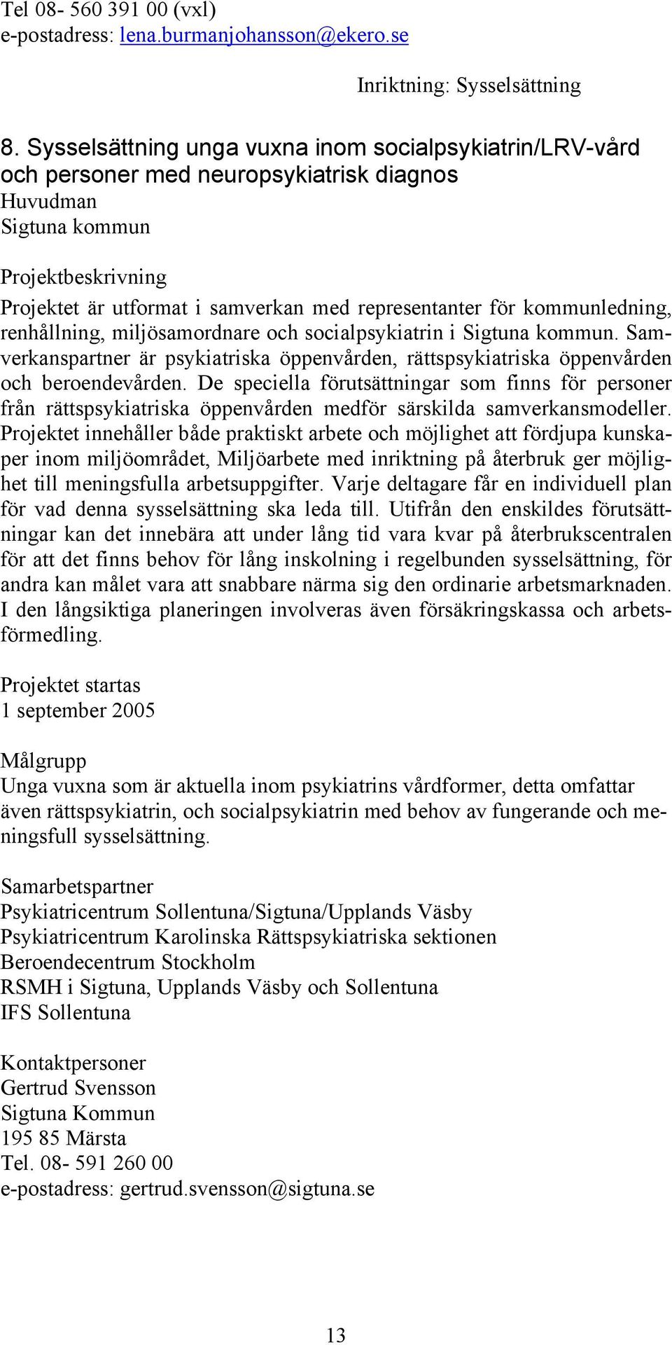 miljösamordnare och socialpsykiatrin i Sigtuna kommun. Samverkanspartner är psykiatriska öppenvården, rättspsykiatriska öppenvården och beroendevården.