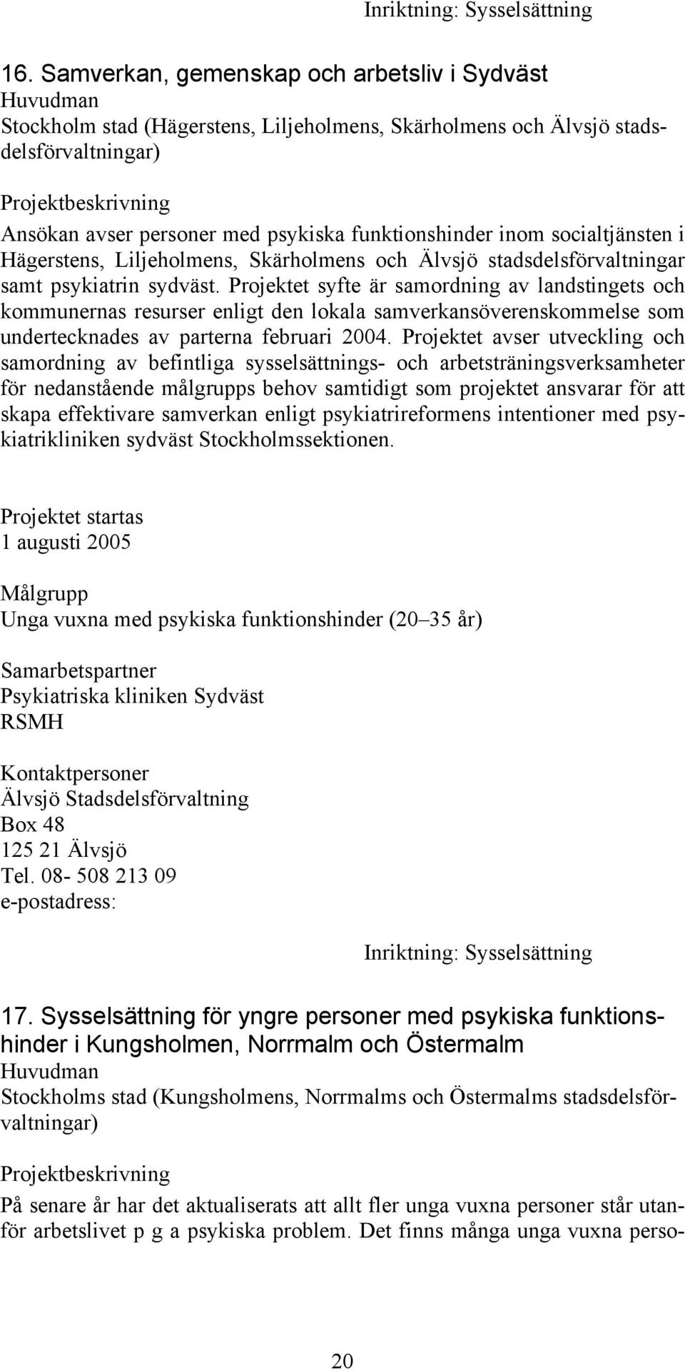 socialtjänsten i Hägerstens, Liljeholmens, Skärholmens och Älvsjö stadsdelsförvaltningar samt psykiatrin sydväst.