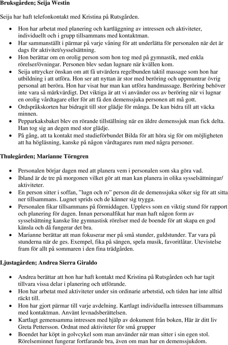 Har sammanställt i pärmar på varje våning för att underlätta för personalen när det är dags för aktivitet/sysselsättning.