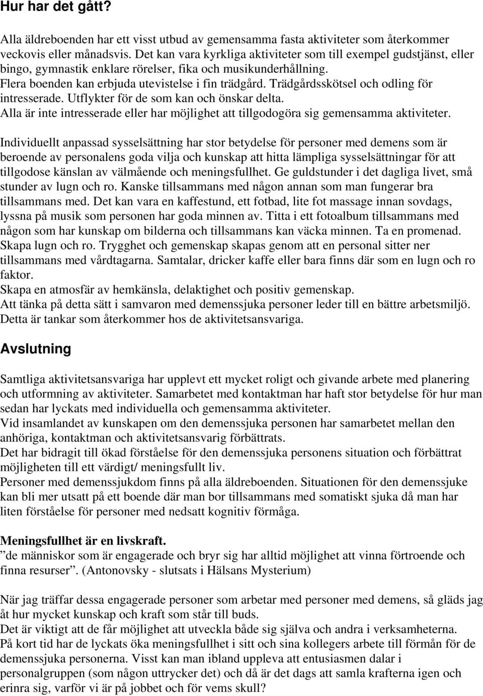 Trädgårdsskötsel och odling för intresserade. Utflykter för de som kan och önskar delta. Alla är inte intresserade eller har möjlighet att tillgodogöra sig gemensamma aktiviteter.