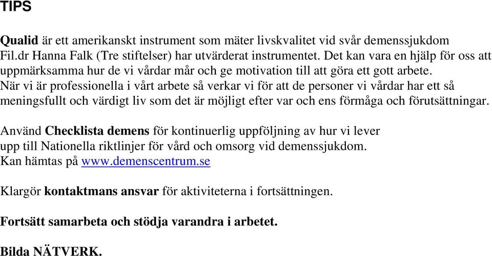 När vi är professionella i vårt arbete så verkar vi för att de personer vi vårdar har ett så meningsfullt och värdigt liv som det är möjligt efter var och ens förmåga och förutsättningar.